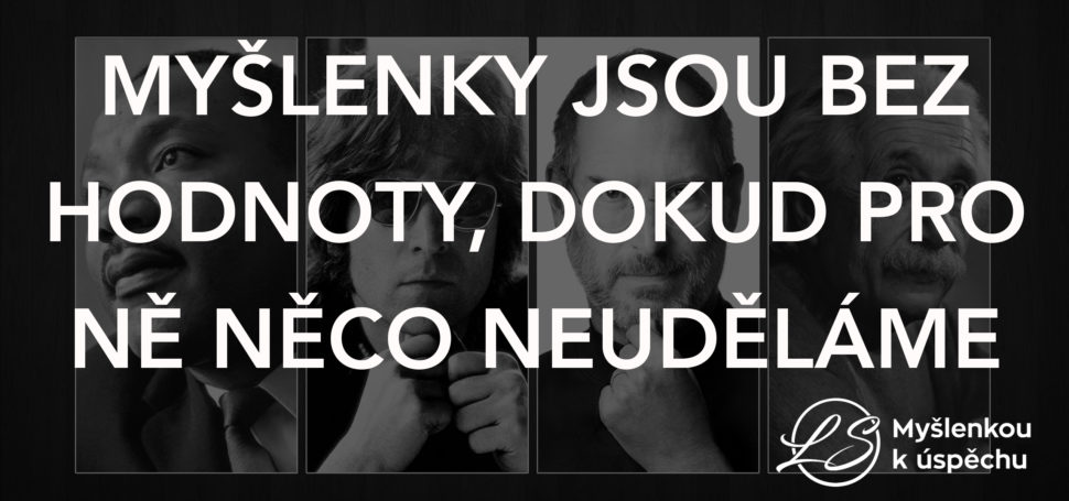 Myšlenky jsou bez hodnoty, dokud pro ně něco neuděláme. Myšlenkou k úspěchu