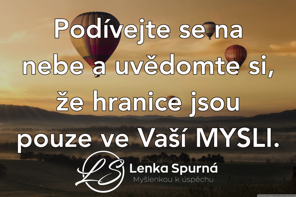 Podívejte se na nebe a uvědomte si, že hranice jsou pouze ve Vaší MYSLI. Myšlenkou k úspěchu